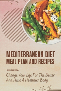 Mediterranean Diet Meal Plan And Recipes: Change Your Life For The Better And Have A Healthier Body