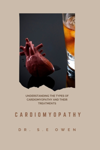 Cardiomyopathy: Understanding the Types of Cardiomyopathy and Their Treatments