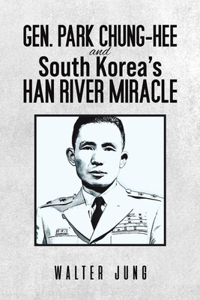 Gen. Park Chung-Hee and South Korea's Han River Miracle