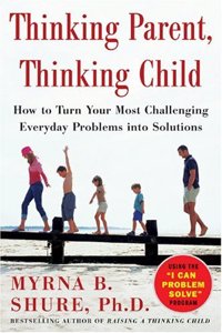 Thinking Parent, Thinking Child: How to Turn Your Most Challenging Problems Into Solutions