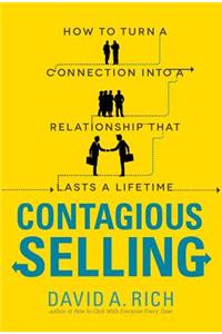 Contagious Selling: How to Turn a Connection into a Relationship that Lasts a Lifetime