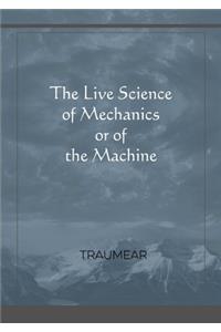 The Live Science of Mechanics, or of the Machine