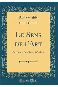 Le Sens de L'Art: Sa Nature, Son Role, Sa Valeur (Classic Reprint)
