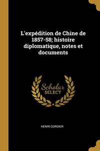 L'expédition de Chine de 1857-58; histoire diplomatique, notes et documents
