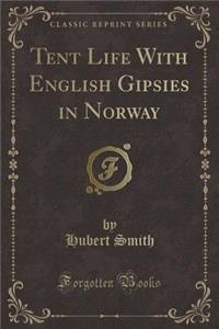 Tent Life with English Gipsies in Norway (Classic Reprint)