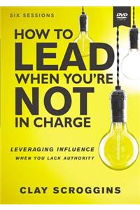 How to Lead When You're Not in Charge Video Study
