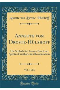 Annette von Droste-Hülshoff, Vol. 4 of 6: Die Schlacht im Loener Bruch der Spiritus Familiaris des Rosstäuschers (Classic Reprint)