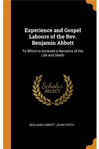 Experience and Gospel Labours of the Rev. Benjamin Abbott: To Which Is Annexed a Narrative of His Life and Death