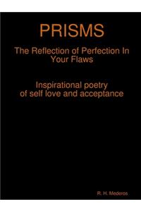 PRISMS The Reflection of Perfection In Your Flaws