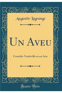 Un Aveu: Comï¿½die-Vaudeville En Un Acte (Classic Reprint)