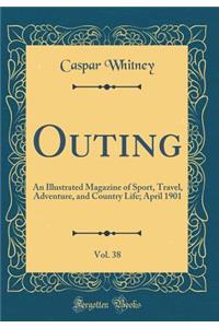 Outing, Vol. 38: An Illustrated Magazine of Sport, Travel, Adventure, and Country Life; April 1901 (Classic Reprint)