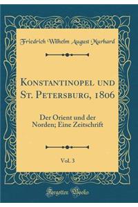 Konstantinopel Und St. Petersburg, 1806, Vol. 3: Der Orient Und Der Norden; Eine Zeitschrift (Classic Reprint)