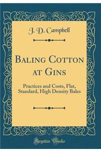 Baling Cotton at Gins: Practices and Costs, Flat, Standard, High Density Bales (Classic Reprint)