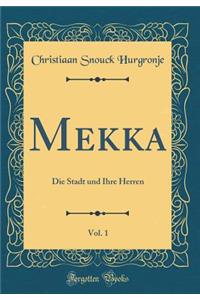 Mekka, Vol. 1: Die Stadt Und Ihre Herren (Classic Reprint)