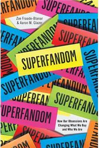 Superfandom - How Our Obsessions are Changing What We Buy and Who We Are