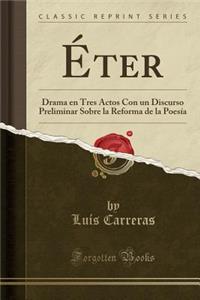 Ã?ter: Drama En Tres Actos Con Un Discurso Preliminar Sobre La Reforma de la PoesÃ­a (Classic Reprint)