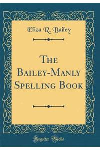 The Bailey-Manly Spelling Book (Classic Reprint)