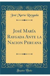 Josï¿½ Marï¿½a Raygada Ante La Nacion Peruana (Classic Reprint)