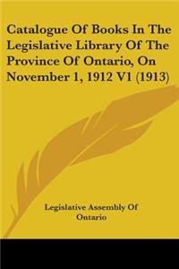 Catalogue Of Books In The Legislative Library Of The Province Of Ontario, On November 1, 1912 V1 (1913)