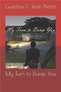 My Turn to Dump You