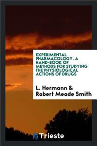 Experimental Pharmacology. a Hand-Book of Methods for Studying the Physiological Actions of Drugs