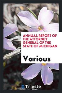 Annual Report of the Attorney General of the State of Michigan