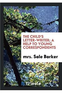 The child's letter-writer; a help to young correspondents