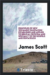 Principles of New Testament Quotation Established and Applied to Biblical Criticism and Specially to the Gospels and Pentateuch