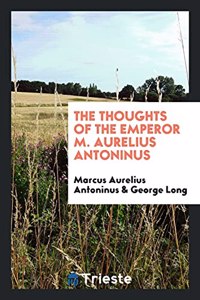Thoughts of the Emperor M. Aurelius Antoninus