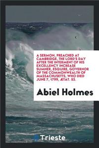 A Sermon, Preached at Cambridge, the Lord's Day After the Interment of His Excellency Increase Sumner, Esquire,