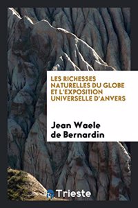 Les Richesses Naturelles Du Globe Et L'Exposition Universelle D'Anvers