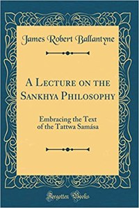 A Lecture on the Sankhya Philosophy: Embracing the Text of the Tattwa SamÃ¡sa (Classic Reprint)