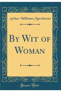 By Wit of Woman (Classic Reprint)