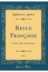 Revue FranÃ§aise, Vol. 1: 15 Juin, 1837; 1re Livraison (Classic Reprint)