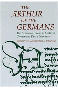 Arthurian Literature in the Middle Ages: Arthur of the Germans, The - The Arthurian Legend in Medieval German and Dutch Literature