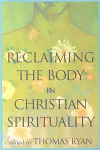 Reclaiming the Body in Christian Spirituality