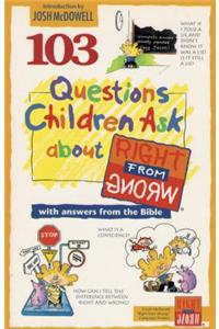 103 Questions Children Ask about Right and Wrong