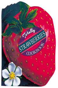 Totally Strawberries Cookbook