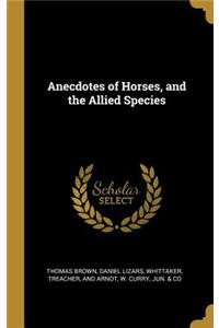 Anecdotes of Horses, and the Allied Species
