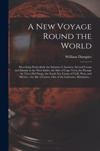 New Voyage Round the World [microform]: Describing Particularly the Isthmus of America, Several Coasts and Islands in the West Indies, the Isles of Cape Verd, the Passage by Terra Del Fueg