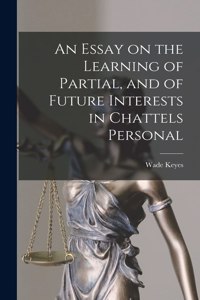 Essay on the Learning of Partial, and of Future Interests in Chattels Personal