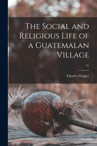 Social and Religious Life of a Guatemalan Village; 51