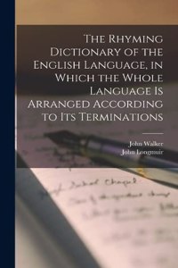 Rhyming Dictionary of the English Language, in Which the Whole Language is Arranged According to its Terminations