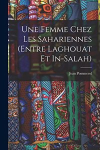 Une femme chez les Sahariennes (entre Laghouat et In-Salah)