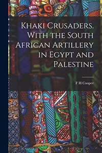 Khaki Crusaders. With the South African Artillery in Egypt and Palestine