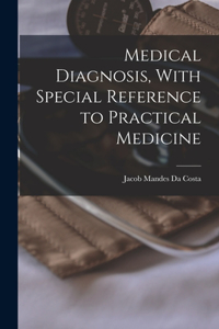 Medical Diagnosis, With Special Reference to Practical Medicine