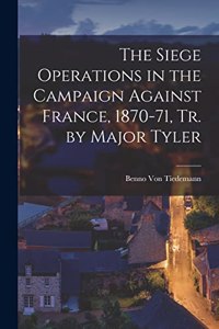 Siege Operations in the Campaign Against France, 1870-71, Tr. by Major Tyler