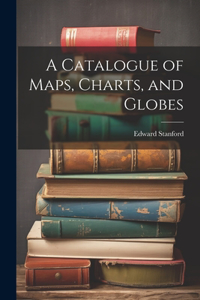 Catalogue of Maps, Charts, and Globes