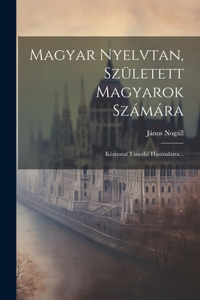 Magyar Nyelvtan, Született Magyarok Számára