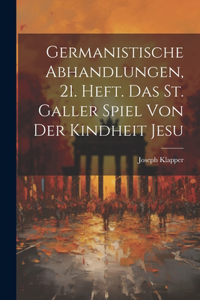 Germanistische Abhandlungen, 21. Heft. Das St. Galler Spiel von der Kindheit Jesu